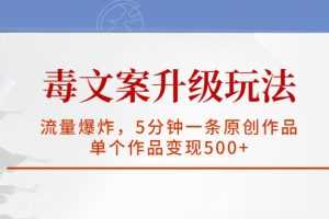 （5979期）毒文案升级玩法，流量爆炸，5分钟一条原创作品，单个作品变现500+