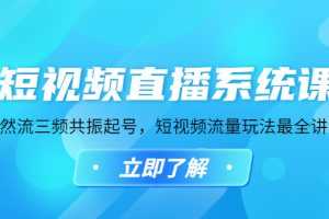 （4657期）短视频直播系统课，自然流三频共振起号，短视频流量玩法最全讲解