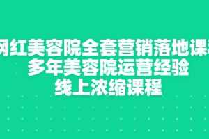 （2996期）网红美容院全套营销落地课程，多年美容院运营经验，线上浓缩课程