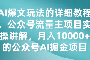 AI爆文玩法的详细教程，公众号流量主项目实操讲解，月入10000+的公众号AI掘金项目