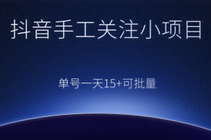抖音手工关注小项目，零撸单号一天15+，可批量操作