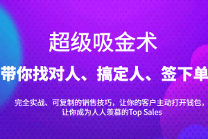 超级吸金术：带你找对人、搞定人、签下单，15节爆单销售成交课