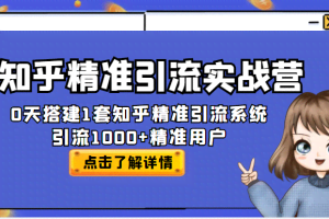 知乎精准引流实战营，30天搭建1套知乎精准引流系统，引流1000+精准用户