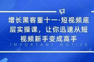增长黑客董十一·短视频底层实操课，从短视频新手变成高手
