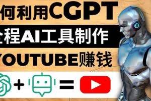 如何全程利用ChatGPT和AI工具自动化制作YouTube赚钱视频，月赚10000美元以上