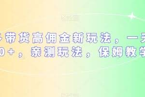 多多带货高佣金新玩法，一天300+，亲测玩法，保姆教学