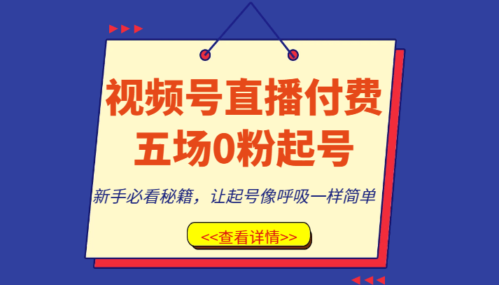 视频号直播付费五场0粉起号课，新手必看秘籍，让起号像呼吸一样简单