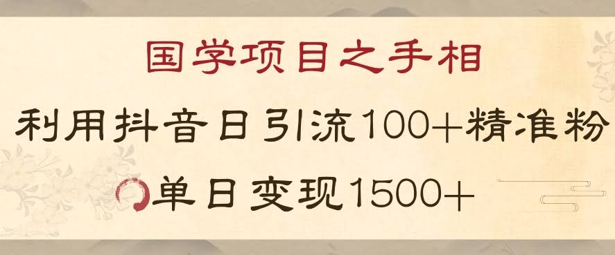 国学项目新玩法利用抖音引流精准国学粉日引100单人单日变现1500【揭秘】