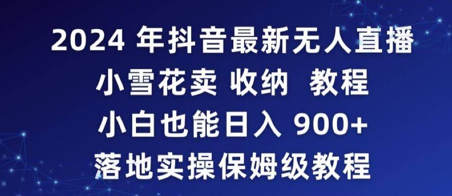2024年抖音最新无人直播小雪花卖收纳教程,小白也能日入900+落地实操保姆级教程【揭秘】
