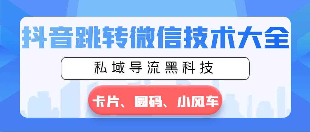 抖音跳转微信技术大全，私域导流黑科技—卡片圆码小风车