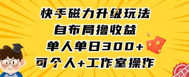 快手磁力升级玩法,自布局撸收益,单人单日300+,个人工作室均可操作【揭秘】