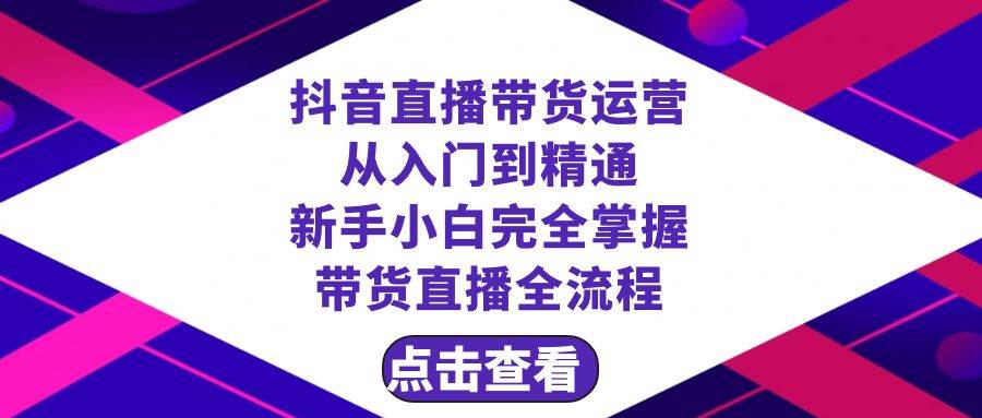 抖音直播带货 运营从入门到精通，新手完全掌握带货直播全流程（23节）