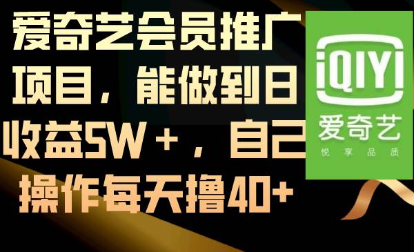 爱奇艺会员推广项目，能做到日收益5W＋，自己操作每天撸40+