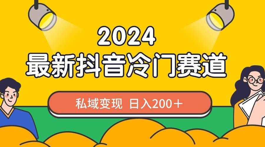 2024抖音最新冷门赛道，私域变现轻松日入200＋，作品制作简单，流量爆炸