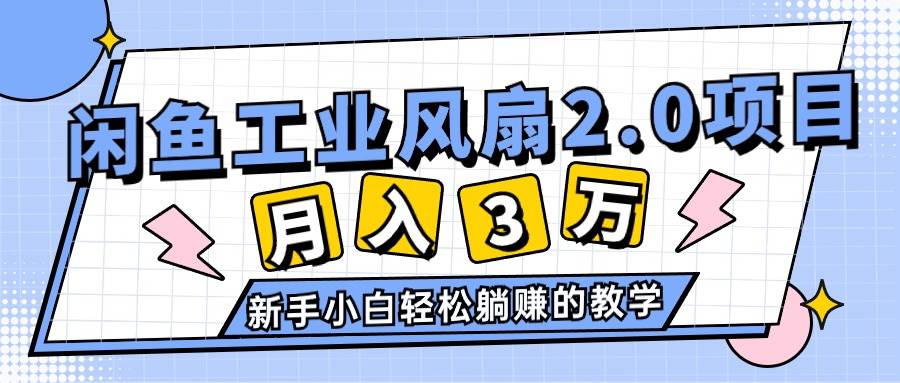 2024年6月最新闲鱼工业风扇2.0项目，轻松月入3W+，新手小白躺赚的教学