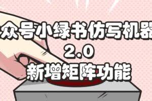 （12002期）公众号小绿书仿写机器人2.0，新增矩阵功能