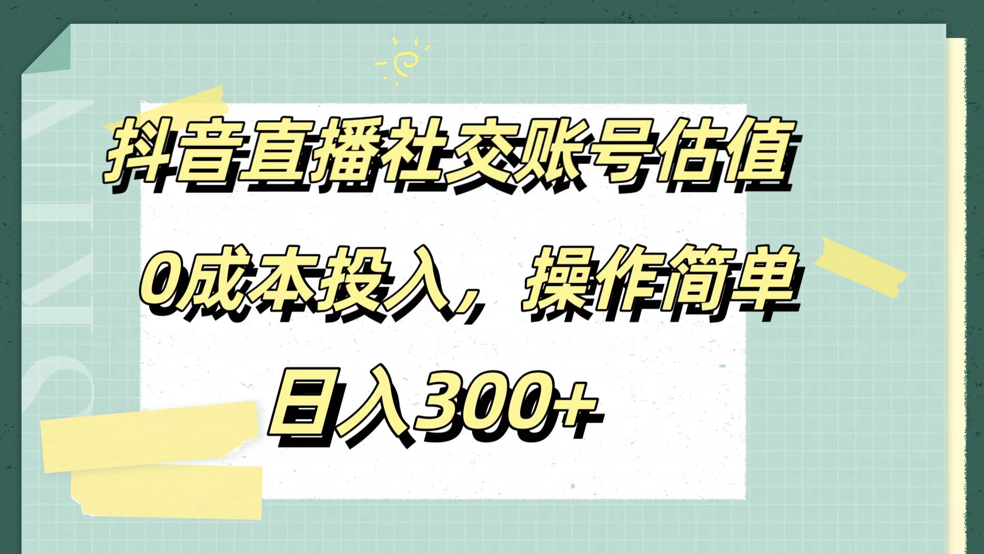 抖音直播社交账号估值，0成本投入，操作简单，日入300+