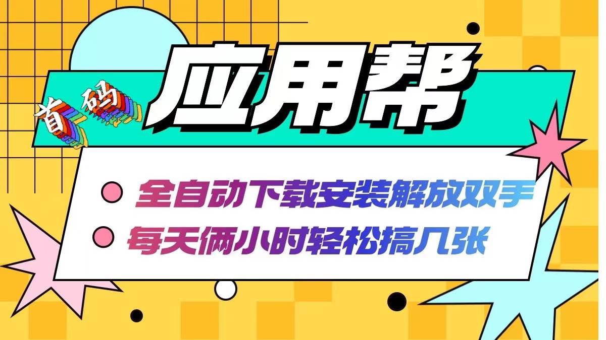 应用帮下载安装拉新玩法 全自动下载安装到卸载 每天俩小时轻松搞几张