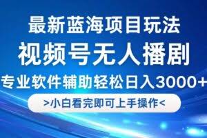 （12791期）视频号最新玩法，无人播剧，轻松日入3000+，最新蓝海项目，拉爆流量收…
