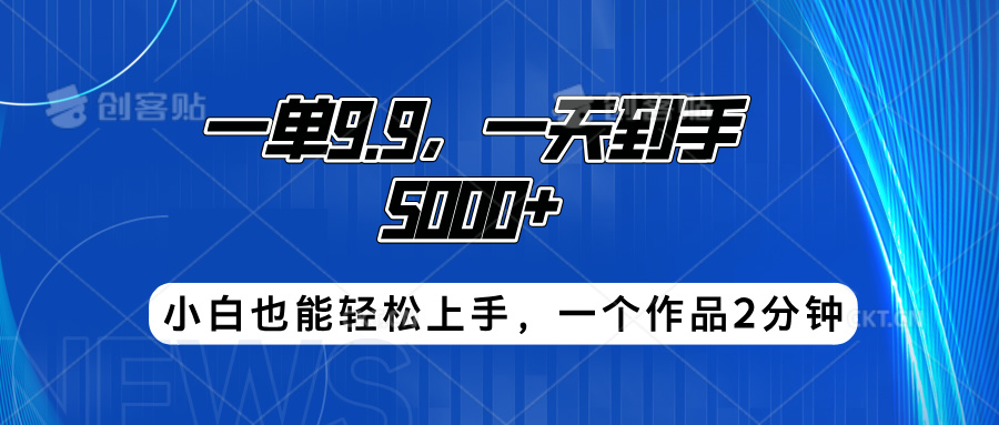 搭子项目，一单9.9，一天到手5000+，小白也能轻松上手，一个作品2分钟