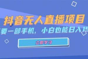 （13124期）抖音无人直播项目，只需要一部手机，小白也能日入1500+
