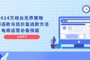（13633期）2024万相台无界策略，店铺选款与低价盈选款方法，电商运营必备技能