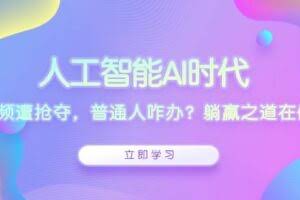 （13756期）人工智能AI时代，饭碗频遭抢夺，普通人咋办？躺赢之道在何方？