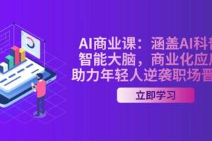 （14205期）AI-商业课：涵盖AI科普，智能大脑，商业化应用，助力年轻人逆袭职场晋升