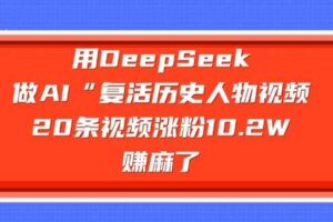 用DeepSeek做AI“复活历史人物”视频，20条视频涨粉10.2W，挣麻了