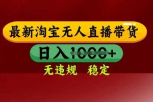 25年3月淘宝无人直播带货，日入多张，不违规不封号，独家技术，操作简单【揭秘】