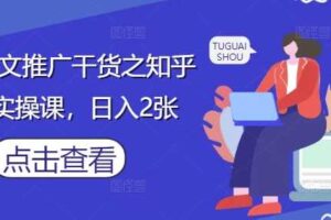 小说推文推广干货之知乎搬运实操课，日入2张