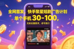 全网首发，快手聚星短剧广告计划，单个手机30-100，无粉丝量要求，老号就行