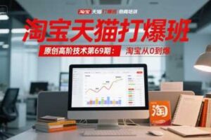淘宝天猫打爆班原创高阶技术第69期：淘宝从0到爆