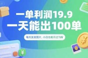 一单利润19.9 一天能出100单，每天发发图片，小白也能月入过1W【揭秘】