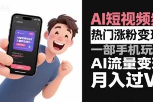 AI短视频热门涨粉变现，一部手机玩转AI流量变现，月入过W