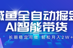 咸鱼全自动掘金，AI智能带货 长期稳定可做，轻松月入2W+