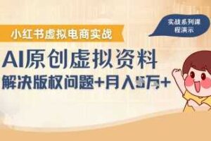 借助AI操作小红书虚拟电商，解决资料版权问题，新手轻松月入1W+