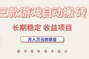 （15625期）三款游戏自动搬砖，月入万元，长期稳定收益项目