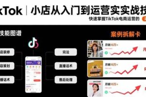 （15629期）TikTok小店从入门到运营实战技能：快速掌握TikTok电商运营的完整方法论