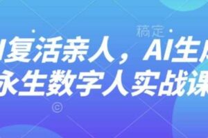 AI“复活”亲人，AI生成永生数字人实战课