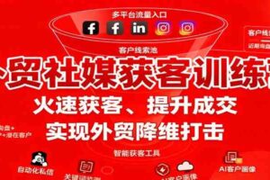 外贸社媒获客训练营，火速获客、提升成交，实现外贸降维打击