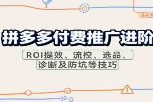 拼多多付费推广进阶，ROI提效、流控、选品、诊断及防坑等技巧（更新11月）