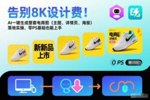 告别8K设计费！AI一键生成整套电商图（主图、详情页、海报）落地实操，零PS基础也能上手