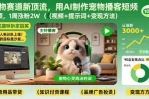 宠物赛道新顶流，用AI制作宠物播客短视频，1周涨粉2W（视频+提示词+变现方法）