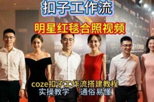 谁懂啊！和顶流明星同框走红毯？这个Coze工作流直接圆梦，2026保姆级教程杀疯B站