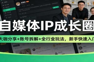 自媒体IP成长圈：大咖分享+账号拆解+全行业玩法，新手快速入门