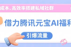 借力腾讯元宝AI福利，零成本、高效率搭建私域社群，引爆流量