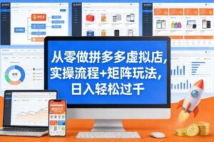 从零做拼多多虚拟店，实操流程+矩阵玩法，日入轻松过千【揭秘】