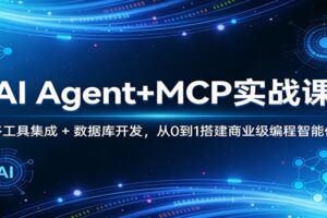 AI Agent+MCP实战课:多工具集成 + 数据库开发,从0到1搭建商业级编程智能体