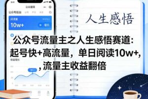 公众号流量主之人生感悟赛道，起号快+高流量，单日阅读10w+，流量主收益翻倍